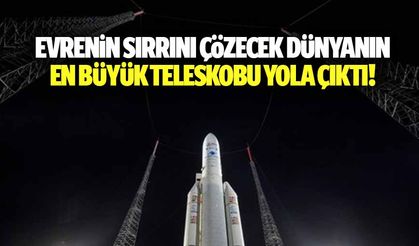 Evrenin sırrını çözecek dünyanın en büyük teleskobu yola çıktı!