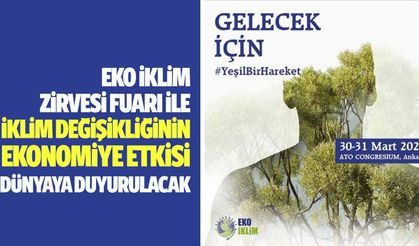 EKO iklim zirvesi fuarı ile, iklim değişikliğinin ekonomiye etkisi dünyaya duyurulacak
