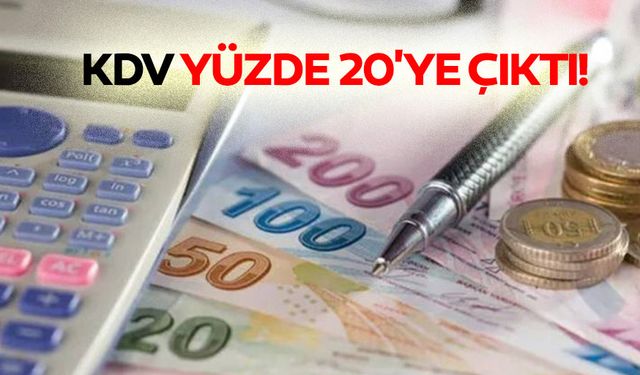 KDV yüzde 20'ye çıktı!