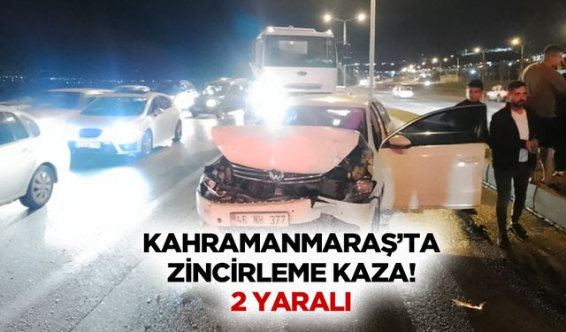 Kahramanmaraş’ta zincirleme kaza! 2 yaralı