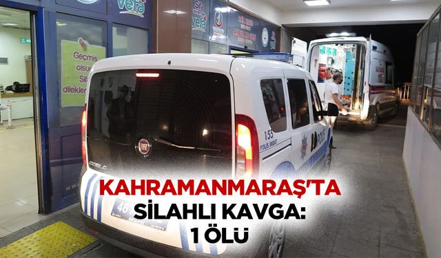 Kahramanmaraş'ta Silahlı Kavga: 1 Ölü