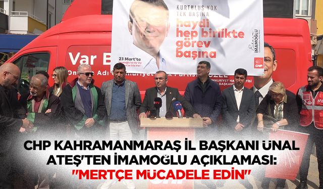 CHP Kahramanmaraş İl Başkanı Ünal Ateş'ten İmamoğlu açıklaması: "Mertçe mücadele edin"