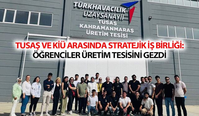 TUSAŞ ve KİÜ Arasında Stratejik İş Birliği: Öğrenciler Üretim Tesisini Gezdi