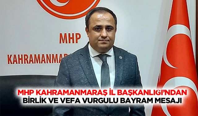 MHP Kahramanmaraş İl Başkanlığı’ndan Birlik ve Vefa Vurgulu Bayram Mesajı