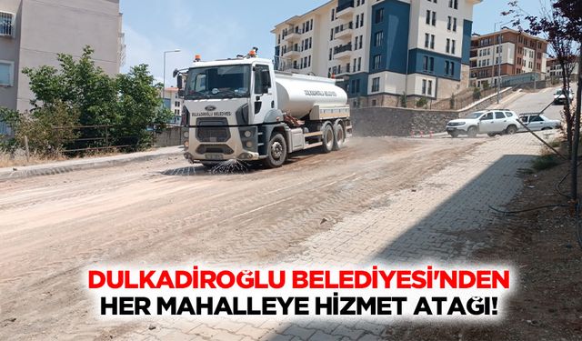 Dulkadiroğlu Belediyesi'nden her mahalleye hizmet atağı!