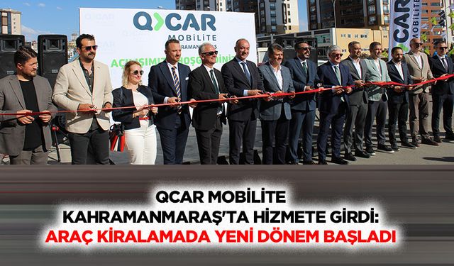 QCAR Mobilite Kahramanmaraş'ta Hizmete Girdi: Araç Kiralamada Yeni Dönem Başladı