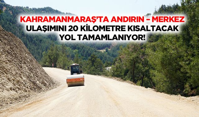 Kahramanmaraş’ta Andırın – Merkez ulaşımını 20 kilometre kısaltacak yol tamamlanıyor!