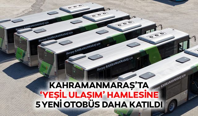 Kahramanmaraş’ta ‘yeşil ulaşım’ hamlesine 5 yeni otobüs daha katıldı