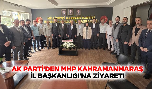 Ak Parti’den MHP Kahramanmaraş İl Başkanlığı'na ziyaret!