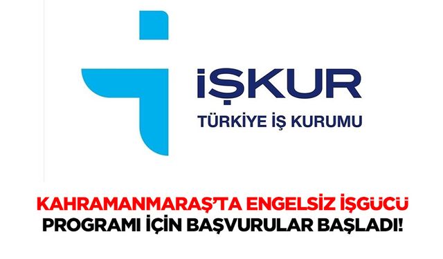 Kahramanmaraş’ta engelsiz işgücü programı için başvurular başladı!