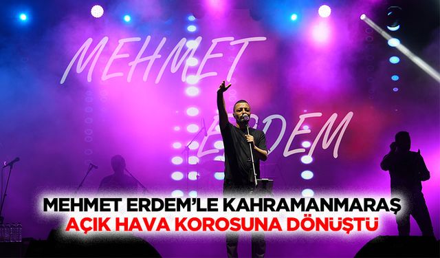Mehmet Erdem’le Kahramanmaraş Açık Hava Korosuna Dönüştü