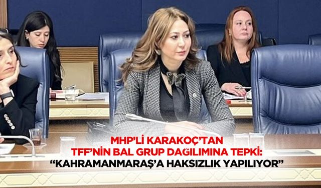 MHP’li Karakoç’tan TFF’nin Bal grup dağılımına tepki!