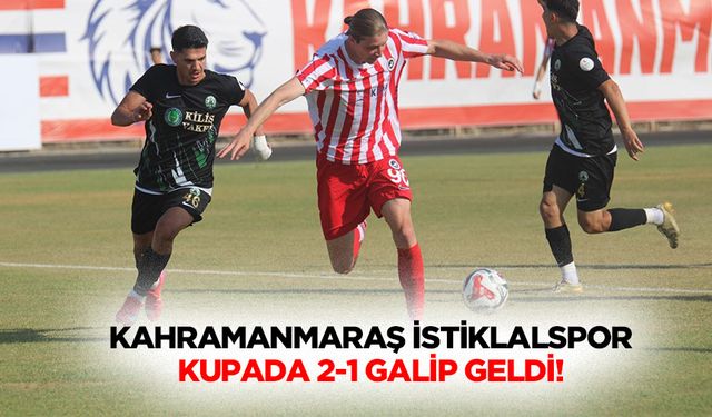 Kahramanmaraş İstiklalspor kupada 2-1 galip geldi!