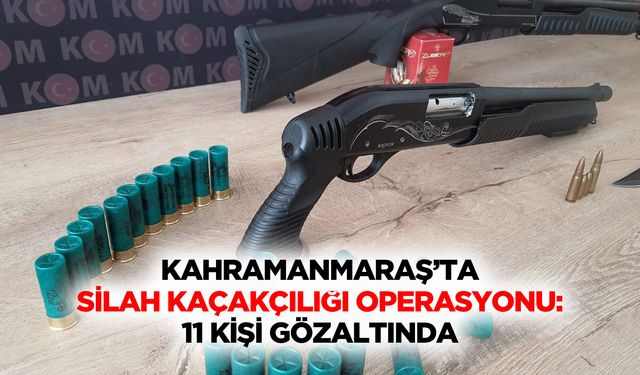 Kahramanmaraş’ta Silah Kaçakçılığı Operasyonu: 11 Kişi Gözaltında