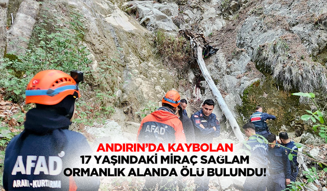 Andırın’da Kaybolan 17 Yaşındaki Miraç Sağlam, Ormanlık Alanda Ölü Bulundu