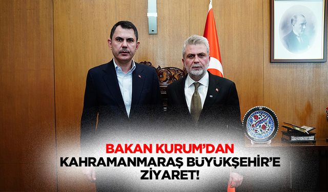 Bakan Kurum’dan Kahramanmaraş Büyükşehir’e ziyaret!