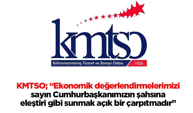 KMTSO; “Ekonomik değerlendirmelerimizi sayın Cumhurbaşkanımızın şahsına eleştiri gibi sunmak açık bir çarpıtmadır”