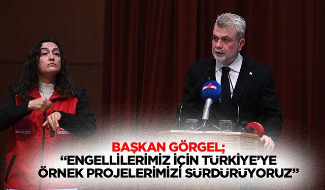 Başkan Görgel; “Engellilerimiz için Türkiye’ye örnek projelerimizi sürdürüyoruz”