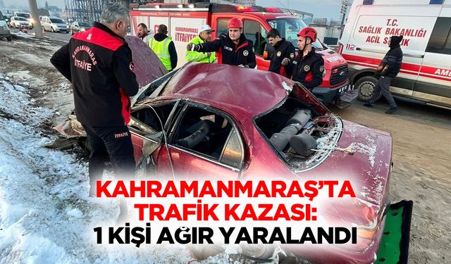 Kahramanmaraş’ta Trafik Kazası: 1 Kişi Ağır Yaralandı