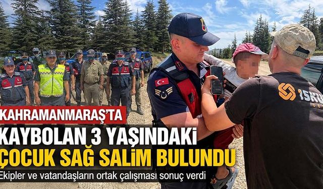 Kahramanmaraş’ta Kaybolan 3 Yaşındaki Çocuk Sağ Salim Bulundu!