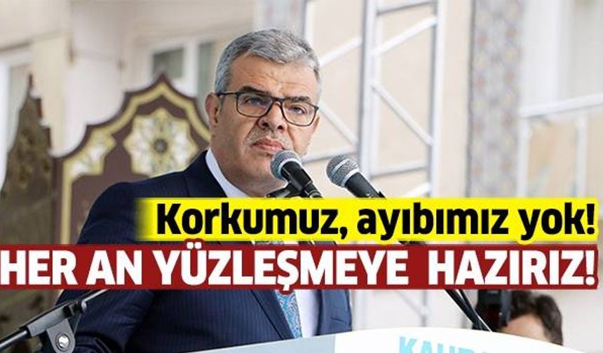 Korkumuz yok! Yüzleşmeye hazırız