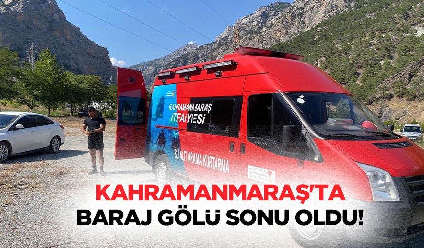 Kahramanmaraş'ta baraj gölü sonu oldu!