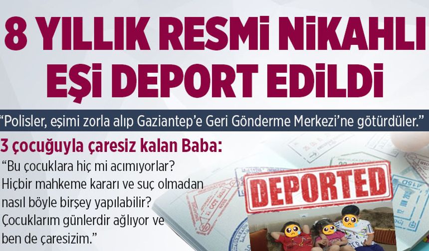 8 yıllık resmi nikahlı eşi deport edilen baba yardım istedi