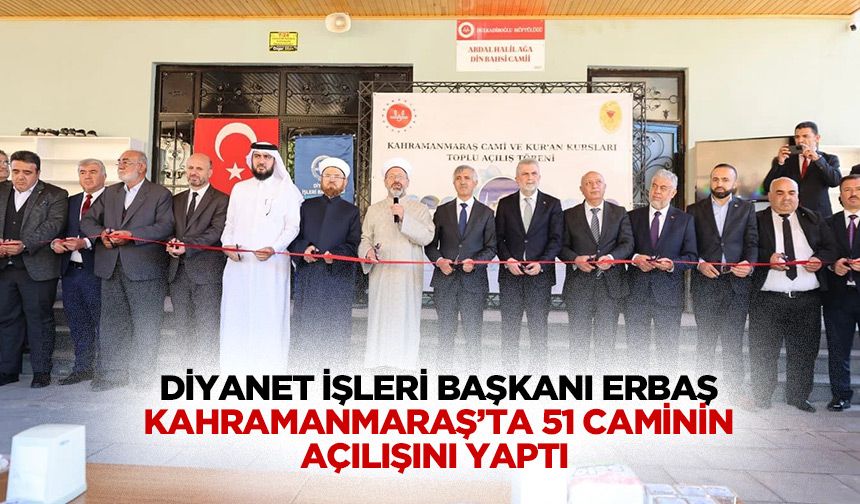 Diyanet İşleri Başkanı Erbaş Kahramanmaraş’ta 51 caminin açılışını yaptı