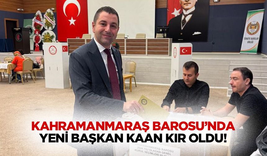 Kahramanmaraş Barosu’nda yeni başkan Kaan Kır oldu!