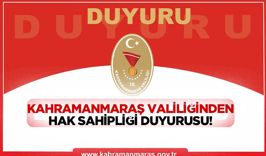 Kahramanmaraş Valiliğinden hak sahipliği duyurusu!