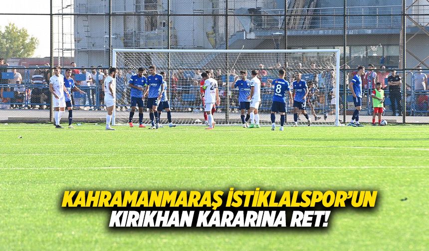 Kahramanmaraş İstiklalspor’un Kırıkhan kararına ret!