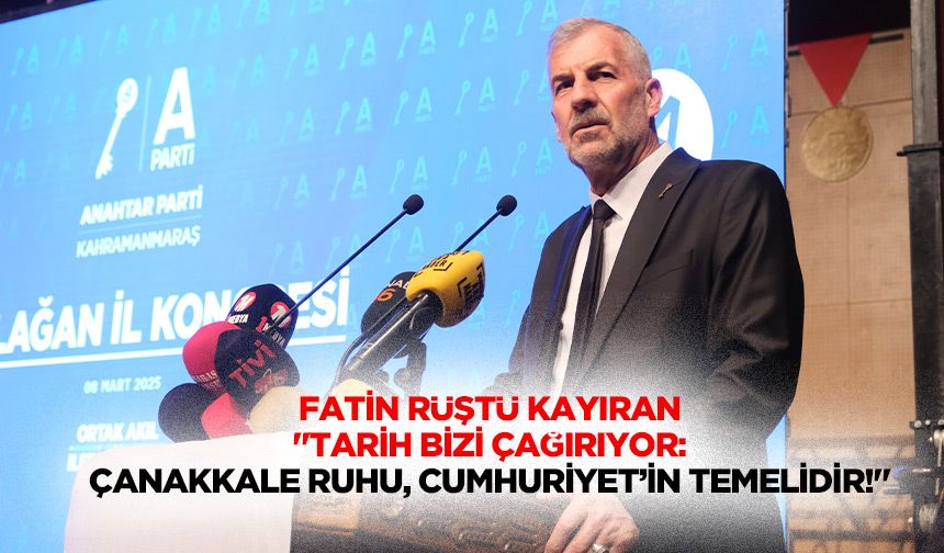 Fatin Rüştü Kayıran "Tarih bizi çağırıyor: Çanakkale ruhu, Cumhuriyet’in temelidir!"