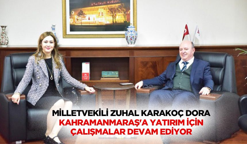 Milletvekili Zuhal Karakoç Dora, Kahramanmaraş'a yatırım için çalışmalar devam ediyor