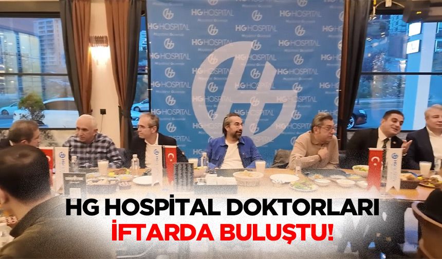 HG Hospital doktorları iftarda buluştu!