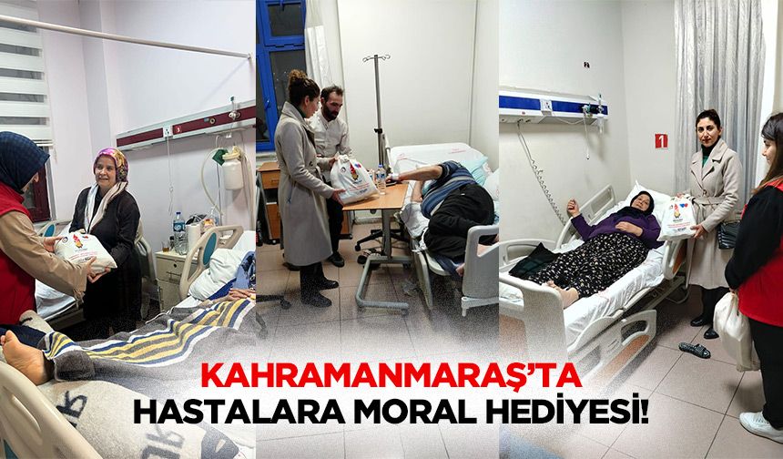 Kahramanmaraş’ta hastalara moral hediyesi!