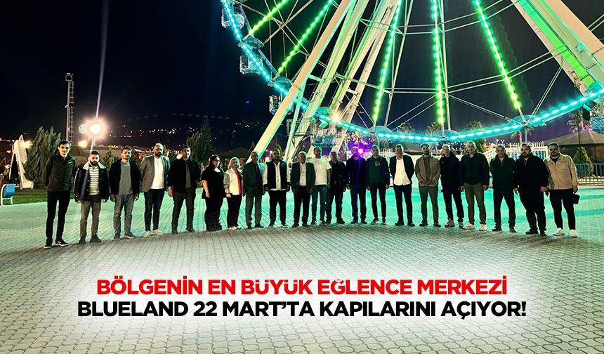 Bölgenin en büyük eğlence merkezi BlueLand 22 Mart’ta Kapılarını Açıyor