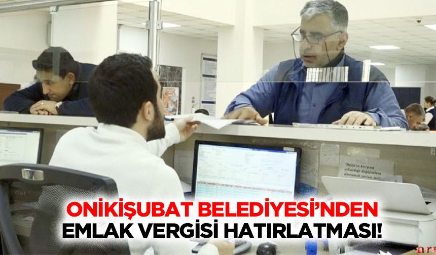 Onikişubat Belediyesi’nden emlak vergisi hatırlatması!