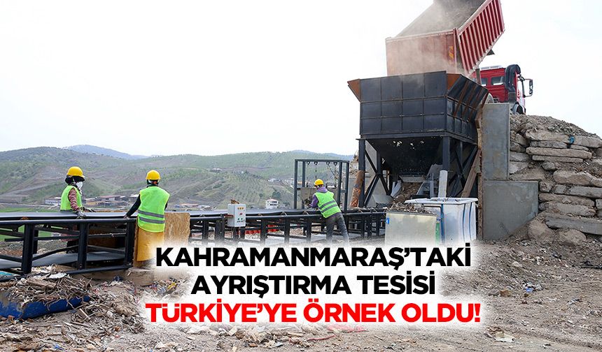 Kahramanmaraş’taki ayrıştırma tesisi, Türkiye’ye örnek oldu!