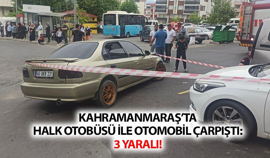Kahramanmaraş’ta Halk Otobüsü İle Otomobil Çarpıştı: 3 Yaralı