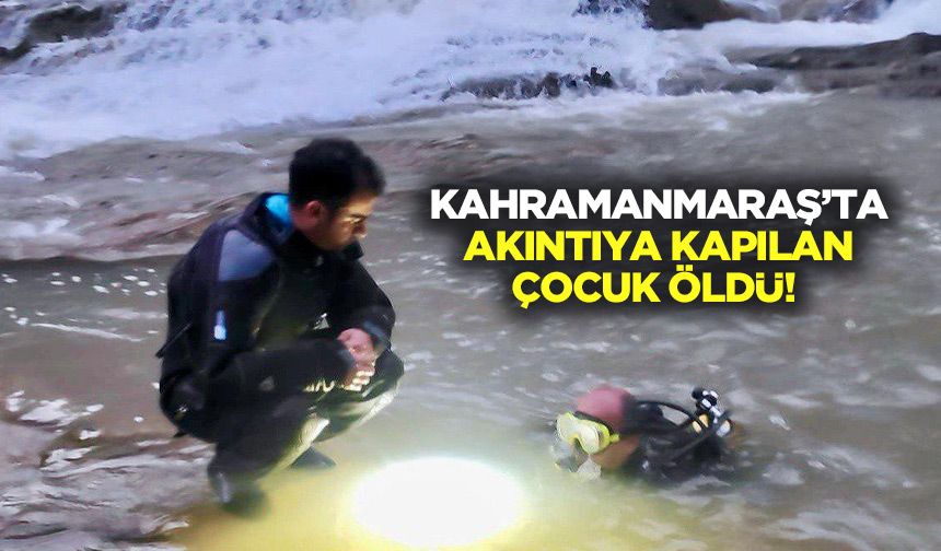 Kahramanmaraş’ta Akıntıya Kapılan Çocuk Öldü