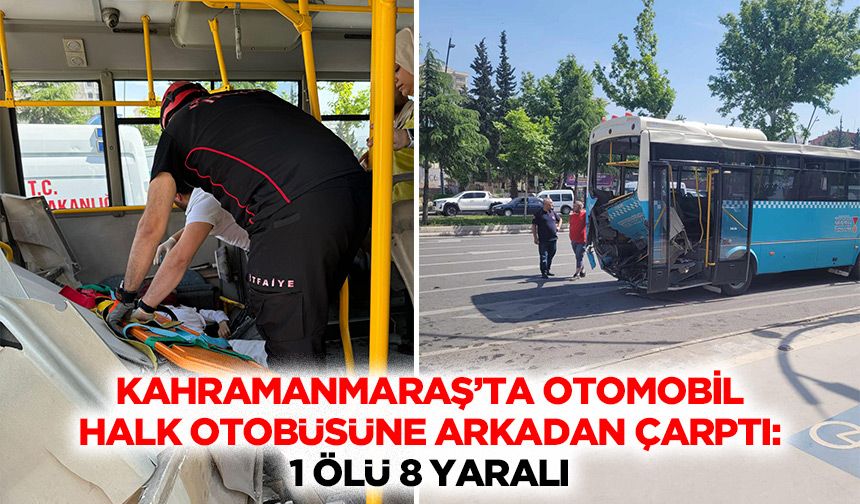 Kahramanmaraş’ta Otomobil Halk Otobüsüne Arkadan Çarptı: 1 Ölü 8 Yaralı