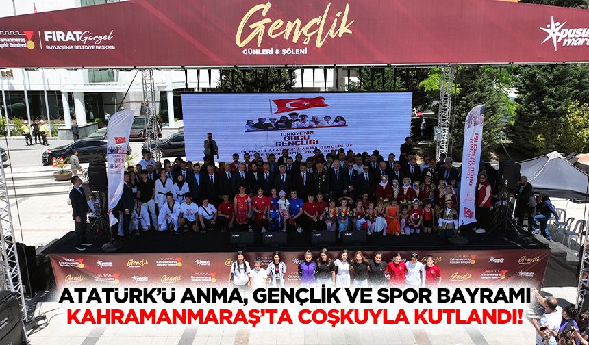 Atatürk’ü Anma, Gençlik ve Spor Bayramı Kahramanmaraş’ta coşkuyla kutlandı!