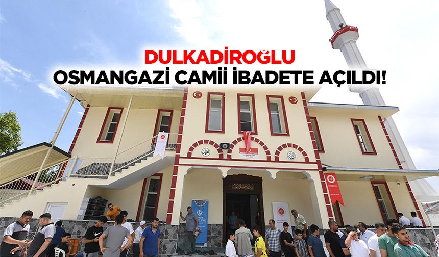 Dulkadiroğlu Osmangazi Camii ibadete açıldı!