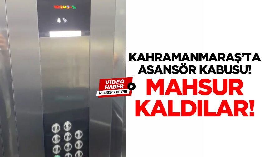 Kahramanmaraş’ta asansör kabusu! Mahsur kaldılar!