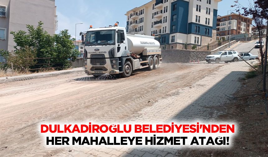 Dulkadiroğlu Belediyesi'nden her mahalleye hizmet atağı!