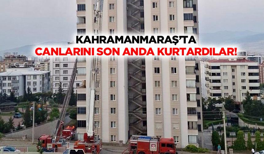 Kahramanmaraş’ta canlarını son anda kurtardılar!