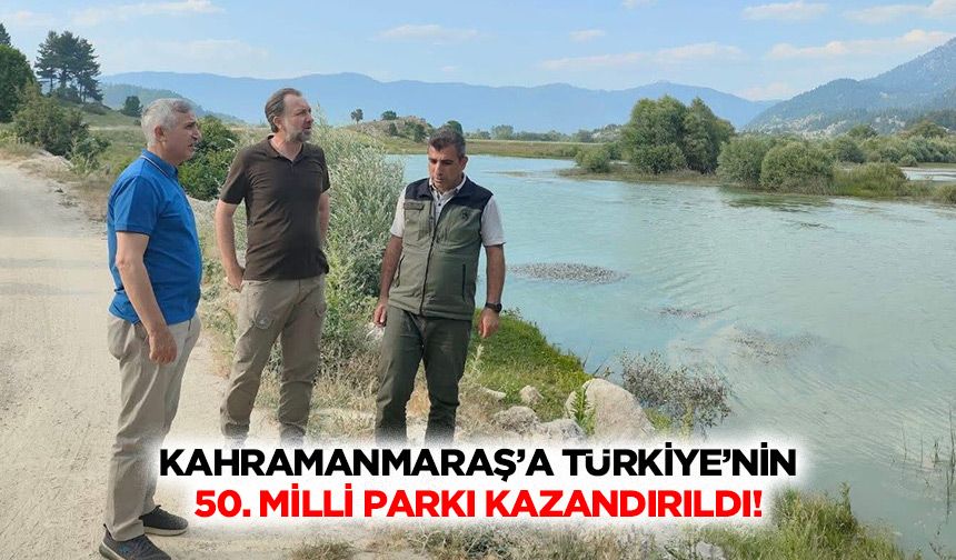 Kahramanmaraş’a Türkiye’nin 50. Milli parkı kazandırıldı