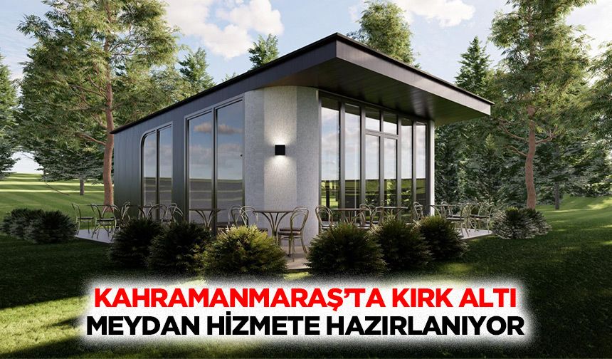 Kahramanmaraş’ta Kırk Altı Meydan Hizmete Hazırlanıyor