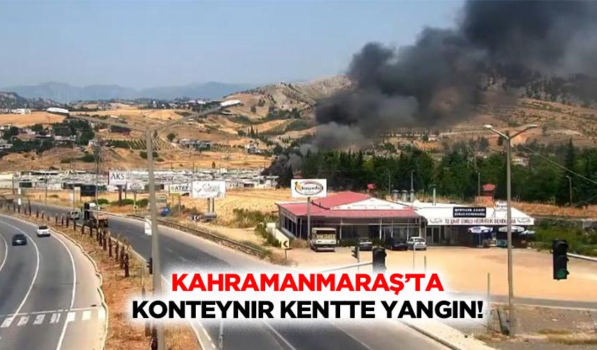 Kahramanmaraş’ta konteynır kentte yangın!