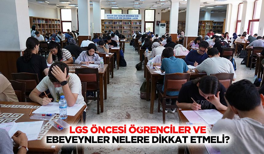 LGS öncesi öğrenciler ve ebeveynler nelere dikkat etmeli?